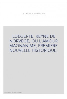 ILDEGERTE, REYNE DE NORVEGE, OU L'AMOUR MAGNANIME, PREMIERE NOUVELLE HISTORIQUE.