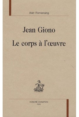 JEAN GIONO. LE CORPS A L'OEUVRE