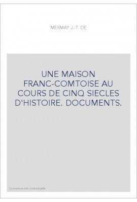 UNE MAISON FRANC-COMTOISE AU COURS DE CINQ SIECLES D'HISTOIRE. DOCUMENTS.