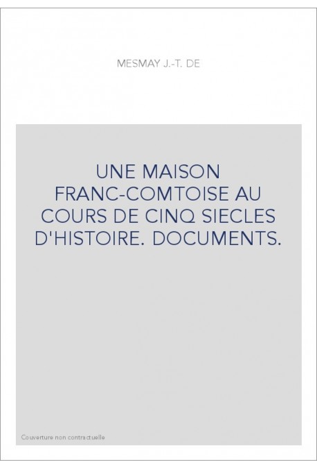 UNE MAISON FRANC-COMTOISE AU COURS DE CINQ SIECLES D'HISTOIRE. DOCUMENTS.
