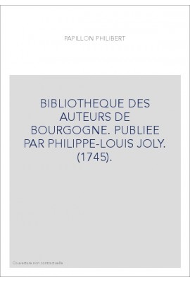 BIBLIOTHEQUE DES AUTEURS DE BOURGOGNE. PUBLIEE PAR PHILIPPE-LOUIS JOLY. (1745).