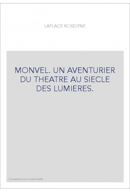 MONVEL. UN AVENTURIER DU THEATRE AU SIECLE DES LUMIERES.