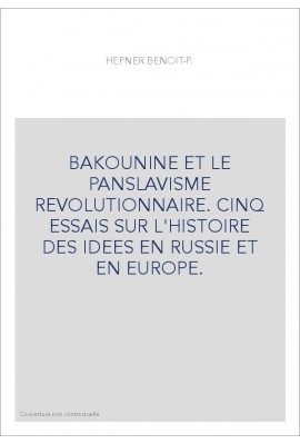 BAKOUNINE ET LE PANSLAVISME REVOLUTIONNAIRE. CINQ ESSAIS SUR L'HISTOIRE DES IDEES EN RUSSIE ET EN EUROPE.