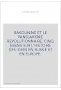BAKOUNINE ET LE PANSLAVISME REVOLUTIONNAIRE. CINQ ESSAIS SUR L'HISTOIRE DES IDEES EN RUSSIE ET EN EUROPE.