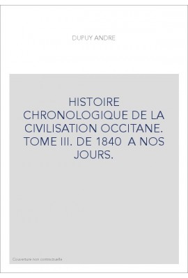 HISTOIRE CHRONOLOGIQUE DE LA CIVILISATION OCCITANE. TOME III. DE 1840  A NOS JOURS.