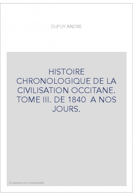 HISTOIRE CHRONOLOGIQUE DE LA CIVILISATION OCCITANE. TOME III. DE 1840  A NOS JOURS.