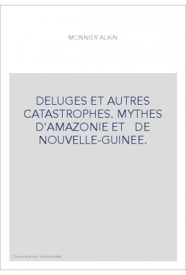 DELUGES ET AUTRES CATASTROPHES. MYTHES D'AMAZONIE ET   DE NOUVELLE-GUINEE.