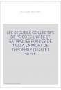 LES RECUEILS COLLECTIFS DE POESIES LIBRES ET SATIRIQUES PUBLIES DE 1600 A LA MORT DE THEOPHILE