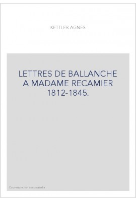 LETTRES DE BALLANCHE A MADAME RECAMIER 1812-1845.