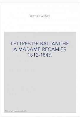 LETTRES DE BALLANCHE A MADAME RECAMIER 1812-1845.