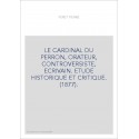 LE CARDINAL DU PERRON, ORATEUR, CONTROVERSISTE, ECRIVAIN. ETUDE HISTORIQUE ET CRITIQUE. (1877).