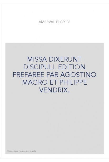 MISSA DIXERUNT DISCIPULI. EDITION PREPAREE PAR AGOSTINO MAGRO ET PHILIPPE VENDRIX.