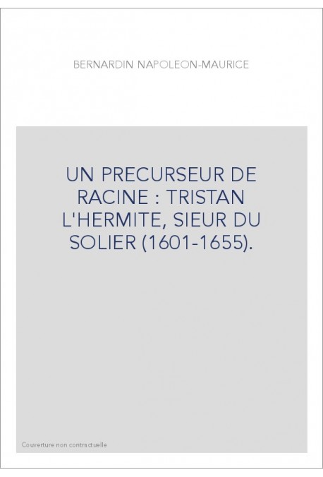 UN PRECURSEUR DE RACINE : TRISTAN L'HERMITE, SIEUR DU SOLIER (1601-1655).