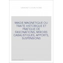 MAGIE MAGNETIQUE OU TRAITE HISTORIQUE ET PRATIQUE DE FASCINATIONS, MIROIRS CABALISTIQUES, APPORTS, SUSPENSIONS