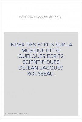 INDEX DES ECRITS SUR LA MUSQIUE ET DE QUELQUES ECRITS  SCIENTIFIQUES DEJEAN-JACQUES ROUSSEAU.