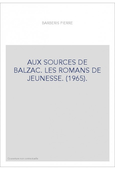 AUX SOURCES DE BALZAC. LES ROMANS DE JEUNESSE. (1965).
