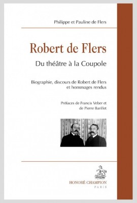 ROBERT DE FLERS. DU THEATRE A LA COUPOLE