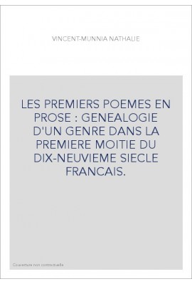 LES PREMIERS POEMES EN PROSE : GENEALOGIE D'UN GENRE DANS LA PREMIERE MOITIE DU DIX-NEUVIEME SIECLE FRANCAIS.