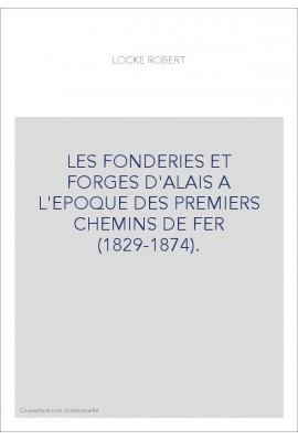 LES FONDERIES ET FORGES D'ALAIS A L'EPOQUE DES PREMIERS CHEMINS DE FER (1829-1874).