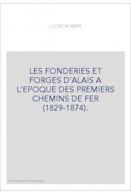 LES FONDERIES ET FORGES D'ALAIS A L'EPOQUE DES PREMIERS CHEMINS DE FER (1829-1874).