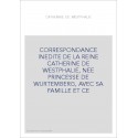 CORRESPONDANCE INEDITE DE LA REINE CATHERINE DE WESTPHALIE, NEE PRINCESSE DE WURTEMBERG, AVEC SA FAMILLE ET CE