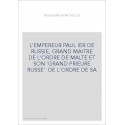 L'EMPEREUR PAUL IER DE RUSSIE, GRAND MAITRE DE L'ORDRE DE MALTE ET SON 'GRAND PRIEURE RUSSE'  DE L'ORDRE DE SA