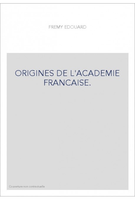 ORIGINES DE L'ACADEMIE FRANCAISE.