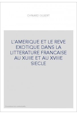 L'AMERIQUE ET LE REVE EXOTIQUE DANS LA LITTERATURE     FRANCAISE AU XVIIE ET AU XVIIIE SIECLE. (1913)