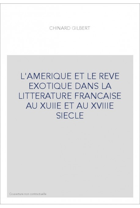 L'AMERIQUE ET LE REVE EXOTIQUE DANS LA LITTERATURE     FRANCAISE AU XVIIE ET AU XVIIIE SIECLE. (1913)
