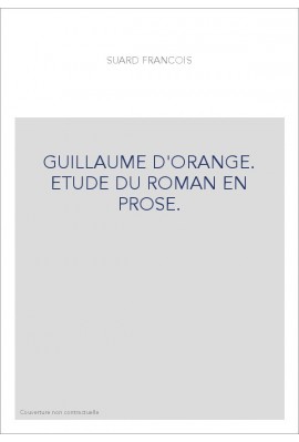 GUILLAUME D'ORANGE. ETUDE DU ROMAN EN PROSE.