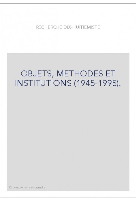 LA RECHERCHE DIX-HUITIEMISTE. OBJETS, METHODES ET INSTITUTIONS (1945-1995).