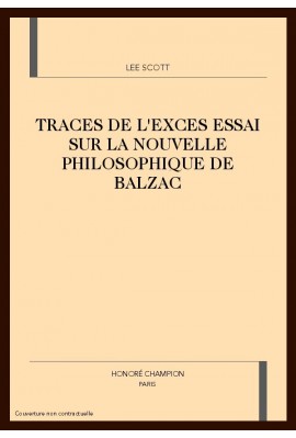 TRACES DE L'EXCES ESSAI SUR LA NOUVELLE PHILOSOPHIQUE  DE BALZAC