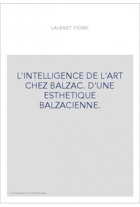 L'INTELLIGENCE DE L ART CHEZ BALZAC. D'UNE ESTHETIQUE BALZACIENNE.