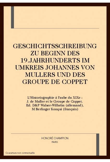 GESCHICHTSSCHREIBUNG ZU BEGINN DES 19.JAHRHUNDERTS IM  UMKREIS JOHANNES VON MULLERS UND DES GROUPE DE COPPET