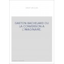 GASTON BACHELARD OU LA CONVERSION A L'IMAGINAIRE.