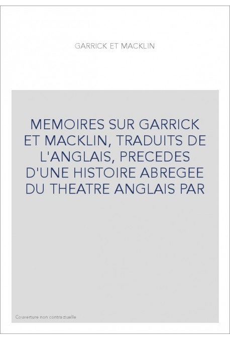 MEMOIRES SUR GARRICK ET MACKLIN, TRADUITS DE L'ANGLAIS, PRECEDES D'UNE HISTOIRE ABREGEE DU THEATRE ANGLAIS PAR