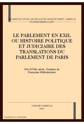 LE PARLEMENT EN EXIL OU HISTOIRE POLITIQUE ET JUDICIAIRE DES TRANSLATIONS DU PARLEMENT DE PARIS