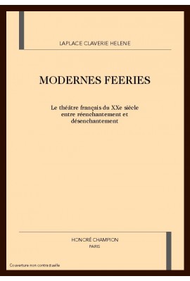 MODERNES FEERIES. LE THEATRE DU XXE SIECLE ENTRE REENCHANTEMENT ET DESENCHANTEMENT