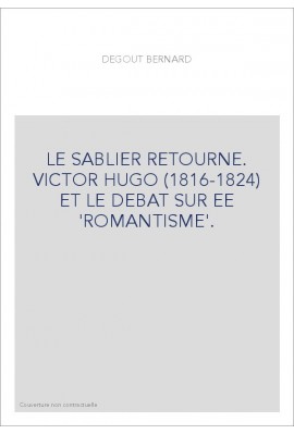 LE SABLIER RETOURNÉ. VICTOR HUGO (1816-1824) ET LE DÉBAT SUR LE 'ROMANTISME'.
