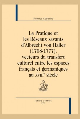 LA PRATIQUE ET LES RÉSEAUX SAVANTS D'ALBRECHT VON HALLER (1708-1777), VECTEURS DU TRANSFERT CULTUREL