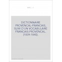 DICTIONNAIRE PROVENCAL-FRANCAIS, SUIVI D'UN VOCABULAIRE FRANCAIS-PROVENCAL. (1839-1840).