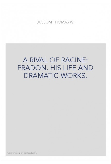 A RIVAL OF RACINE: PRADON. HIS LIFE AND DRAMATIC WORKS.