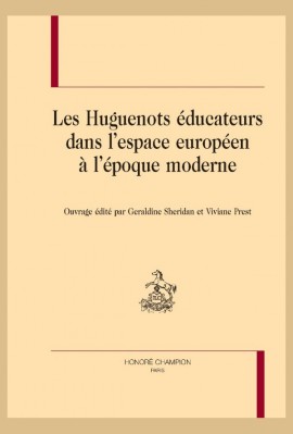 LES HUGUENOTS EDUCATEURS DANS L'ESPACE EUROPEEN A L'EPOQUE MODERNE