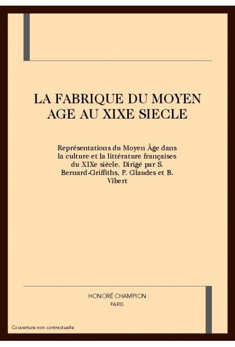 LA FABRIQUE DU MOYEN AGE AU XIXE SIECLE. REPRESENTATIONS DU MOYEN-AGE DANS LA CULTURE ET LA