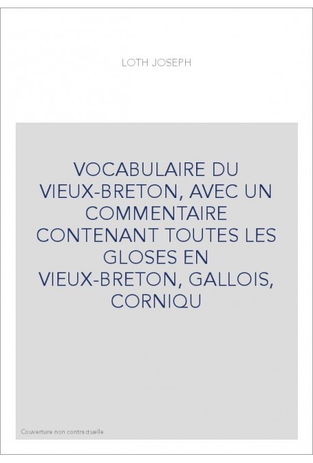 VOCABULAIRE DU VIEUX-BRETON, AVEC UN COMMENTAIRE CONTENANT TOUTES LES GLOSES EN VIEUX-BRETON, GALLOIS, CORNIQU