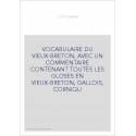 VOCABULAIRE DU VIEUX-BRETON, AVEC UN COMMENTAIRE CONTENANT TOUTES LES GLOSES EN VIEUX-BRETON, GALLOIS, CORNIQU