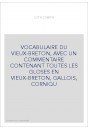 VOCABULAIRE DU VIEUX-BRETON, AVEC UN COMMENTAIRE CONTENANT TOUTES LES GLOSES EN VIEUX-BRETON, GALLOIS, CORNIQU