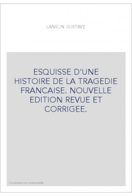 ESQUISSE D'UNE HISTOIRE DE LA TRAGEDIE FRANCAISE. NOUVELLE EDITION REVUE ET CORRIGEE.