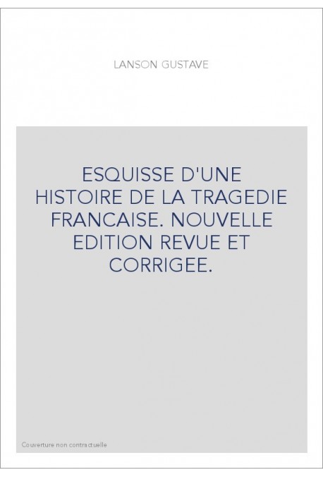 ESQUISSE D'UNE HISTOIRE DE LA TRAGEDIE FRANCAISE. NOUVELLE EDITION REVUE ET CORRIGEE.