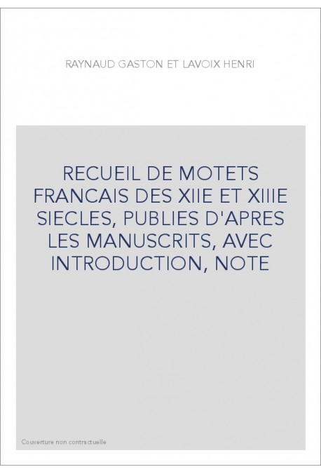 RECUEIL DE MOTETS FRANCAIS DES XIIE ET XIIIE SIECLES, PUBLIES D'APRES LES MANUSCRITS, AVEC INTRODUCTION, NOTES